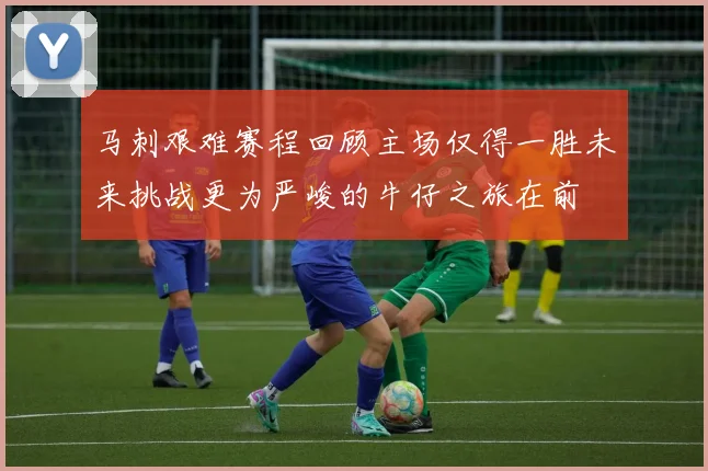 马刺艰难赛程回顾主场仅得一胜未来挑战更为严峻的牛仔之旅在前