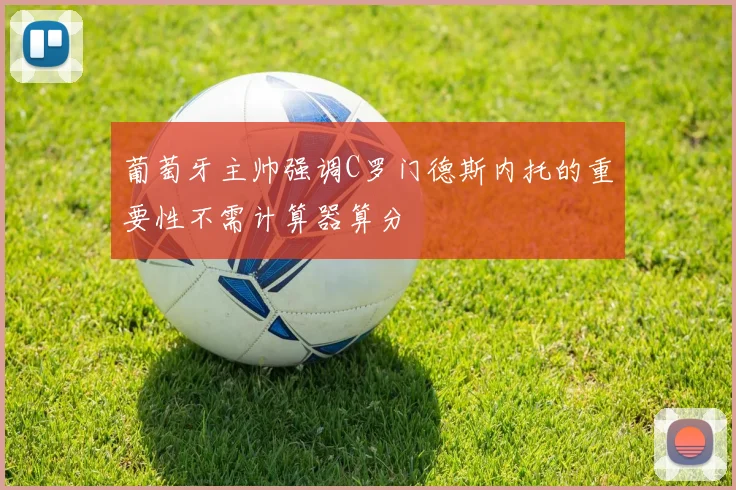 葡萄牙主帅强调C罗门德斯内托的重要性不需计算器算分