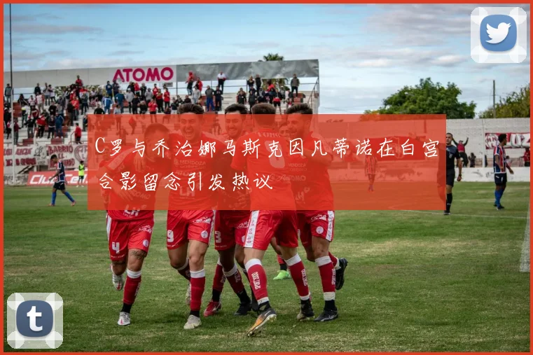 C罗与乔治娜马斯克因凡蒂诺在白宫合影留念引发热议