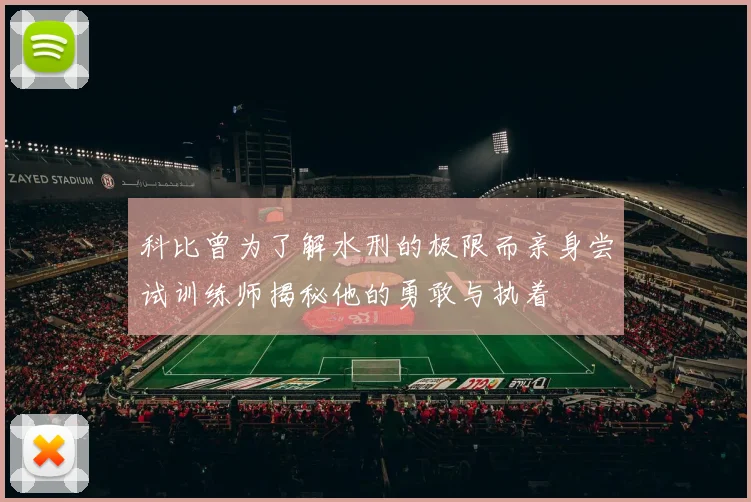 科比曾为了解水刑的极限而亲身尝试训练师揭秘他的勇敢与执着