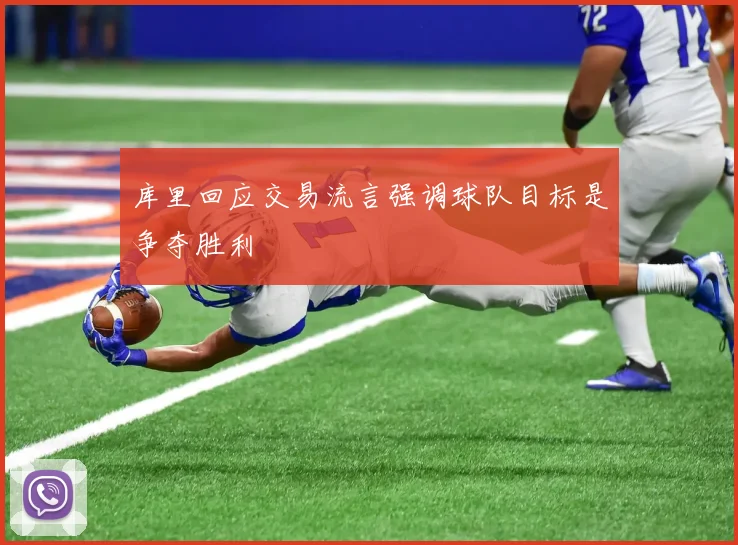 库里回应交易流言强调球队目标是争夺胜利